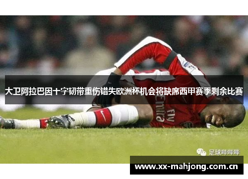大卫阿拉巴因十字韧带重伤错失欧洲杯机会将缺席西甲赛季剩余比赛 大卫阿拉巴因十字韧带重伤错失欧洲杯机会将缺席西甲赛季剩余比赛