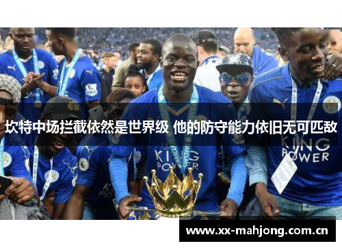 坎特中场拦截依然是世界级 他的防守能力依旧无可匹敌 坎特中场拦截依然是世界级 他的防守能力依旧无可匹敌