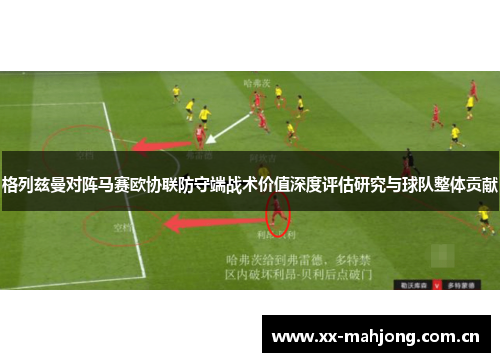 格列兹曼对阵马赛欧协联防守端战术价值深度评估研究与球队整体贡献 格列兹曼对阵马赛欧协联防守端战术价值深度评估研究与球队整体贡献