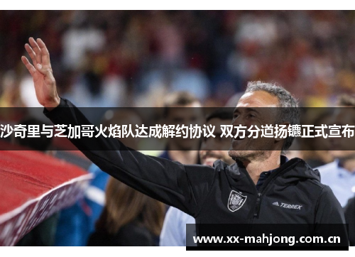 沙奇里与芝加哥火焰队达成解约协议 双方分道扬镳正式宣布 沙奇里与芝加哥火焰队达成解约协议 双方分道扬镳正式宣布